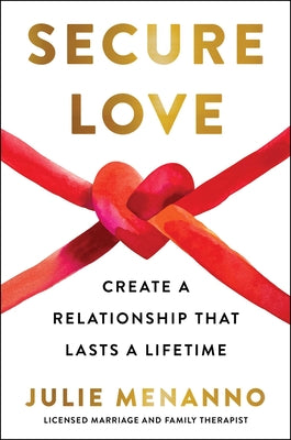 Secure Love: Create a Relationship That Lasts a Lifetime by Menanno, Julie