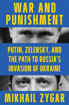 War and Punishment: Putin, Zelensky, and the Path to Russia's Invasion of Ukraine by Zygar, Mikhail
