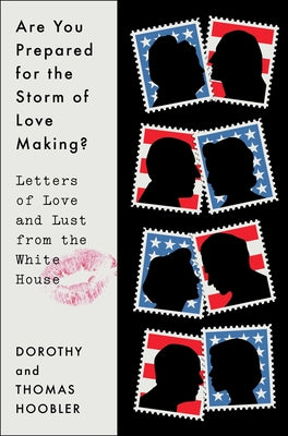 Are You Prepared for the Storm of Love Making?: Letters of Love and Lust from the White House by Hoobler, Dorothy