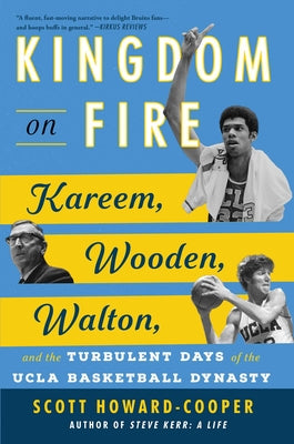 Kingdom on Fire: Kareem, Wooden, Walton, and the Turbulent Days of the UCLA Basketball Dynasty by Howard-Cooper, Scott