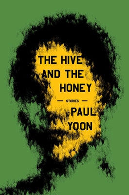 The Hive and the Honey: Stories by Yoon, Paul