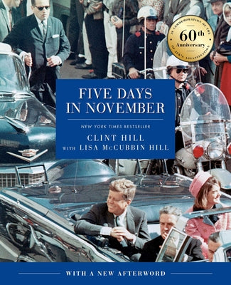 Five Days in November: In Commemoration of the 60th Anniversary of Jfk's Assassination by Hill, Clint