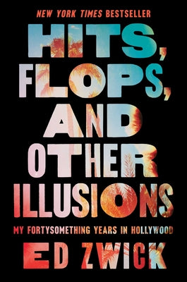 Hits, Flops, and Other Illusions: My Fortysomething Years in Hollywood by Zwick, Ed