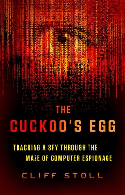 The Cuckoo's Egg: Tracking a Spy Through the Maze of Computer Espionage by Stoll, Cliff