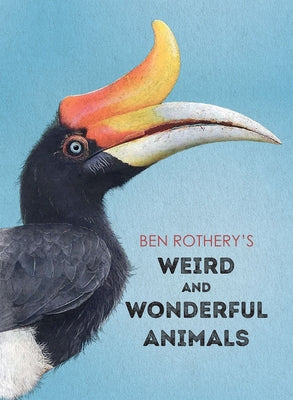 Ben Rothery's Weird and Wonderful Animals by Rothery, Ben