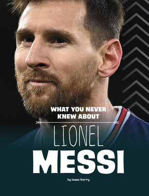What You Never Knew about Lionel Messi by Kerry, Isaac