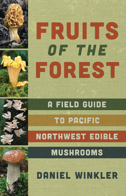 Fruits of the Forest: A Field Guide to Pacific Northwest Edible Mushrooms by Winkler, Daniel