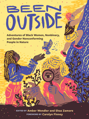 Been Outside: Adventures of Black Women, Nonbinary, and Gender Nonconforming People in Nature by Zamore, Shaz