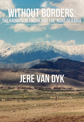 Without Borders: The Haqqani Network and the Road to Kabul by Dyk, Jere Van