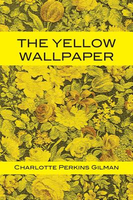 The Yellow Wallpaper by Gilman, Charlotte Perkins