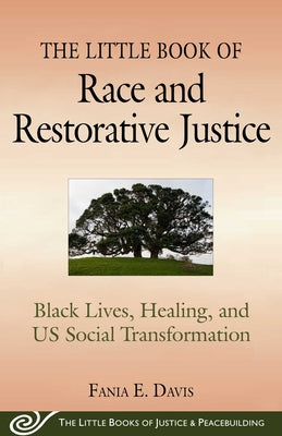 The Little Book of Race and Restorative Justice: Black Lives, Healing, and Us Social Transformation by Davis, Fania E.