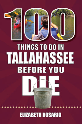 100 Things to Do in Tallahassee Before You Die by Rosario, Elizabeth