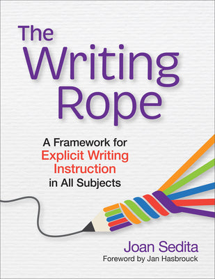 The Writing Rope: A Framework for Explicit Writing Instruction in All Subjects by Sedita, Joan
