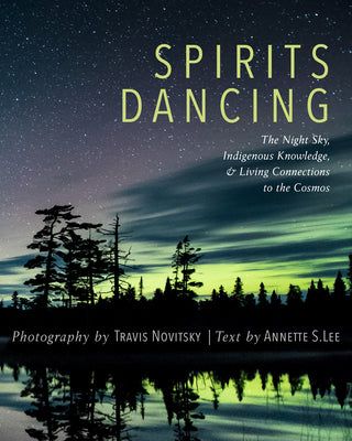 Spirits Dancing: The Night Sky, Indigenous Knowledge, and Living Connections to the Cosmos by Novitsky, Travis