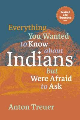 Everything You Wanted to Know about Indians But Were Afraid to Ask: Revised and Expanded by Treuer, Anton