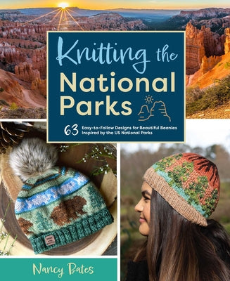 Knitting the National Parks: 63 Easy-To-Follow Designs for Beautiful Beanies Inspired by the Us National Parks (Knitting Books and Patterns; Knitti by Bates, Nancy
