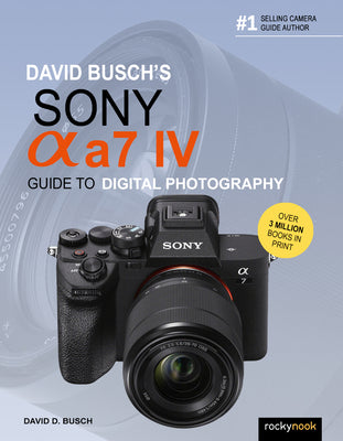 David Busch's Sony Alpha A7 IV Guide to Digital Photography by Busch, David D.