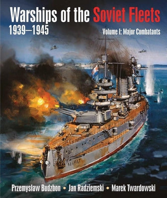 Warships of the Soviet Fleets 1939-1945, Volume I: Major Combatants by Budzbon, Przemyslaw
