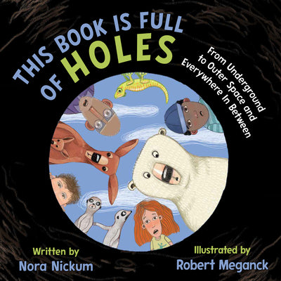 This Book Is Full of Holes: From Underground to Outer Space and Everywhere in Between by Nickum, Nora
