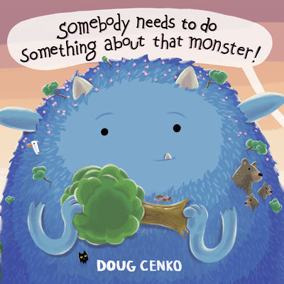 Somebody Needs to Do Something about That Monster! by Cenko, Doug