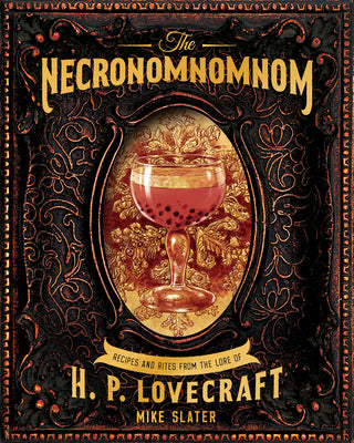 The Necronomnomnom: Recipes and Rites from the Lore of H. P. Lovecraft by Slater, Mike