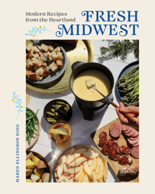 Fresh Midwest: Modern Recipes from the Heartland by King, Maren Ellingboe