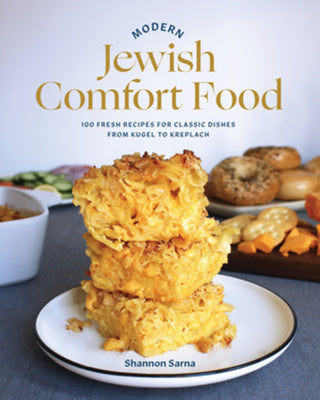 Modern Jewish Comfort Food: 100 Fresh Recipes for Classic Dishes from Kugel to Kreplach by Sarna, Shannon