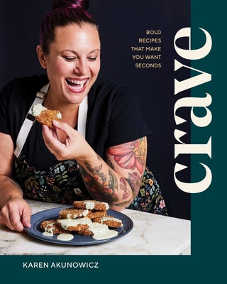 Crave: Bold Recipes That Make You Want Seconds by Akunowicz, Karen
