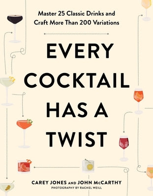 Every Cocktail Has a Twist: Master 25 Classic Drinks and Craft More Than 200 Variations by Jones, Carey