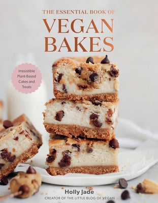 The Essential Book of Vegan Bakes: Irresistible Plant-Based Cakes and Treats by Jade, Holly