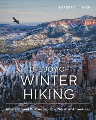 The Joy of Winter Hiking: Inspiration and Guidance for Cold Weather Adventures by Dellinger, Derek