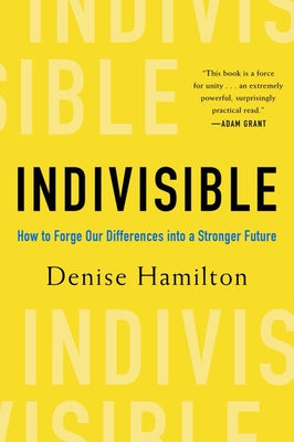 Indivisible: How to Forge Our Differences Into a Stronger Future by Hamilton, Denise