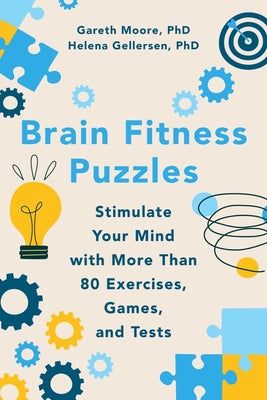 Brain Fitness Puzzles: Stimulate Your Mind with More Than 80 Exercises, Games, and Tests by Moore, Gareth