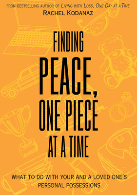 Finding Peace, One Piece at a Time: What to Do with Your and a Loved One's Personal Possessions by Kodanaz, Rachel