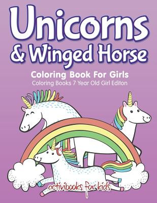 Unicorns & Winged Horse Coloring Book For Girls - Coloring Books 7 Year Old Girl Editon by For Kids, Activibooks