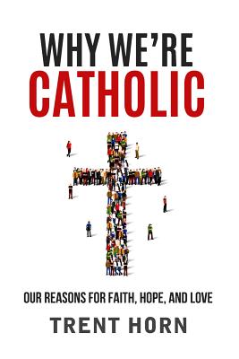 Why We're Catholic: Our Reason by Horn, Trent