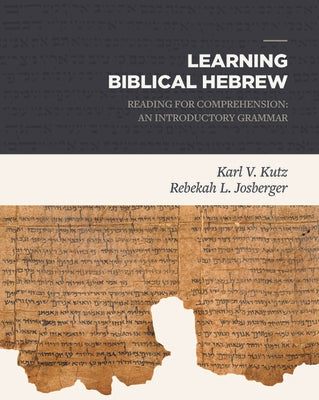 Learning Biblical Hebrew: Reading for Comprehension: An Introductory Grammar by Kutz, Karl V.