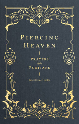 Piercing Heaven: Prayers of the Puritans by Elmer, Robert