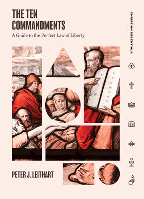 The Ten Commandments: A Guide to the Perfect Law of Liberty by Leithart, Peter