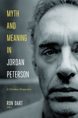 Myth and Meaning in Jordan Peterson: A Christian Perspective by Dart, Ron