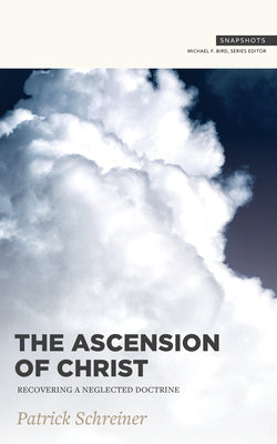 The Ascension of Christ: Recovering a Neglected Doctrine by Schreiner, Patrick