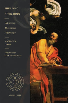 The Logic of the Body: Retrieving Theological Psychology by Lapine, Matthew A.