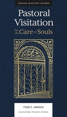 Pastoral Visitation: For the Care of Souls by Arnold, Tyler C.