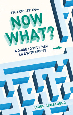I'm a Christian--Now What?: A Guide to Your New Life with Christ by Armstrong, Aaron