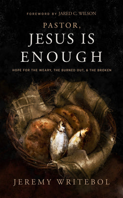Pastor, Jesus Is Enough: Hope for the Weary, the Burned Out, and the Broken by Writebol, Jeremy