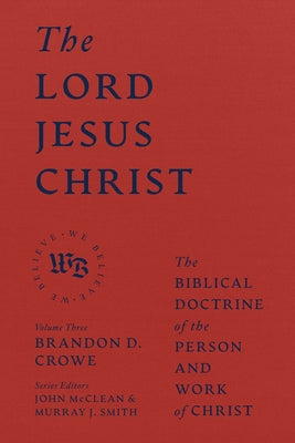 The Lord Jesus Christ: The Biblical Doctrine of the Person and Work of Christ by Crowe, Brandon D.