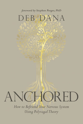 Anchored: How to Befriend Your Nervous System Using Polyvagal Theory by Dana, Deborah