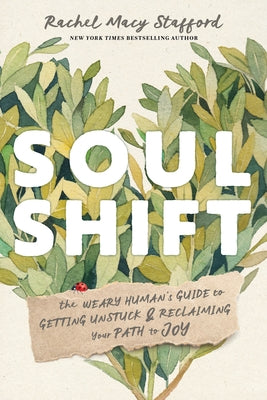 Soul Shift: The Weary Human's Guide to Getting Unstuck and Reclaiming Your Path to Joy by Stafford, Rachel Macy