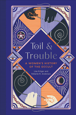 Toil and Trouble: A Women's History of the Occult by Kröger, Lisa