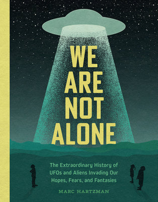 We Are Not Alone: The Extraordinary History of UFOs and Aliens Invading Our Hopes, Fears, and Fantasies by Hartzman, Marc